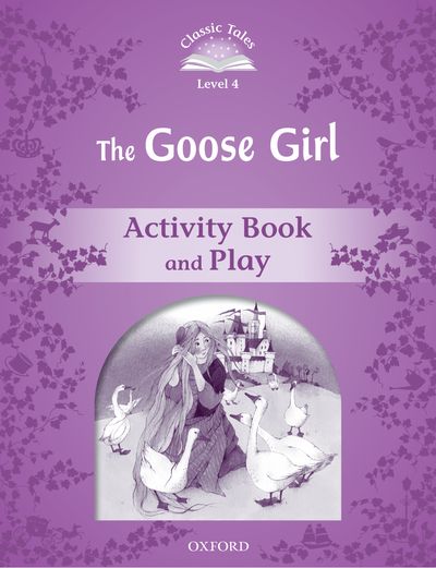 Classic Tales 2nd Edition Level 4 Goose Girl Activity Book & Play